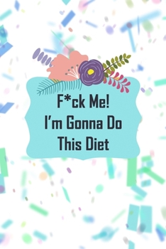 Paperback F*ck Me! I'm Gonna Do This Diet: Floral Abstract Daily Food Journal and Activity Tracker to Cultivate a Better You. 6X9 Notebook 120 Pages Book