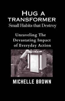 Paperback Hug a Transformer: Small Habits that Destroy - Unravelling the Devastating Impact of Everyday Action Book