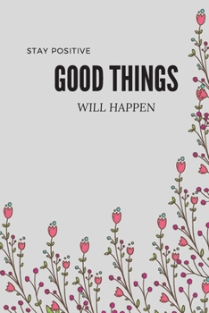 Paperback STAY POSITIVE GOOD THINGS WILL HAPPEN, MOTIVAIONAL NOTEBOOK, JOURNAL, DIARY (120pages) Book