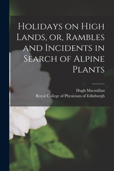 Paperback Holidays on High Lands, or, Rambles and Incidents in Search of Alpine Plants Book