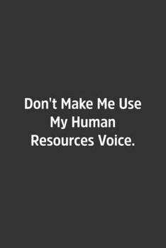 Paperback Don't Make Me Use My Human Resources Voice.: Lined Notbook / Journal / Gift, 108 blank Pages, 6x9, Matte Finish Book