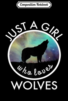 Composition Notebook: Just A Girl Who Loves Wolves Galaxy Wolf  Journal/Notebook Blank Lined Ruled 6x9 100 Pages
