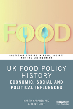 UK Food Policy History: Economic, Social and Political Influences (Routledge Studies in Food, Society and the Environment)