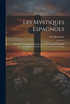 Paperback Les Mystiques Espagnols: Malon De Chaide, Jean D'avila, Louis De Grenade, Louis De Léon, Ste Thérèse, S. Jean De La Croix Et Leur Groupe [French] Book