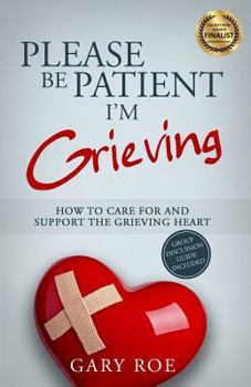 Paperback Please Be Patient, I'm Grieving: How to Care for and Support the Grieving Heart Book