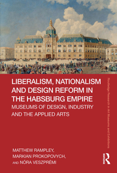 Paperback Liberalism, Nationalism and Design Reform in the Habsburg Empire: Museums of Design, Industry and the Applied Arts Book