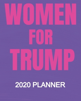 Paperback Women For Trump - 2020 Planner: Republican President Trump 2020 Election 2020 Weekly/Monthly Planner, Diary, Organizer for GOP Supporters: Portable 8" Book