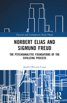 Norbert Elias and Sigmund Freud: The Psychoanalytic Foundations of the Civilizing Process