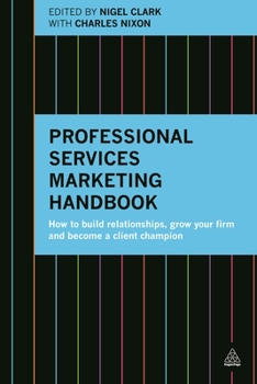 Hardcover Professional Services Marketing Handbook: How to Build Relationships, Grow Your Firm and Become a Client Champion Book