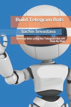 Build Telegram Bots: Develop Bots using the Telegram Bot API Step By Step