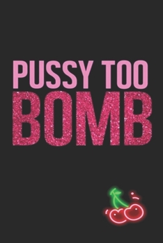 Paperback Pussy Too Bomb: Funny Blank Lined Notebook - Blank Journal Makes a Great Gift for Amazing Partner - Better Than a Card Book