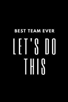 Best Team Ever LET'S DO THIS: Motivational Notebook Journal - For Men, Women, Boys, Girls, Kids - Lined Blank 110 pages 6 x 9 - Glossy Cover