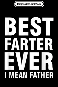 Composition Notebook: Best farter ever I mean father  Journal/Notebook Blank Lined Ruled 6x9 100 Pages