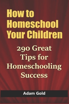 Paperback How to Homeschool Your Children: 290 Great Tips for Homeschooling Success Book