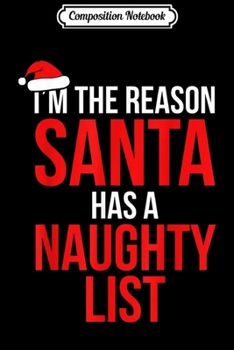 Composition Notebook: I'm The Reason Santa Has A Naughty List Christmas  Journal/Notebook Blank Lined Ruled 6x9 100 Pages