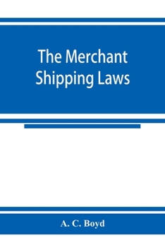 The merchant shipping laws: being a consolidation of all the merchant shipping and passenger acts from 1854 to 1876, inclusive; with notes of all the leading English and American cases on the subjects