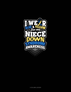 Paperback I Wear Blue And Yellow For My Niece Down Syndrome Awareness: 3 Column Ledger Book