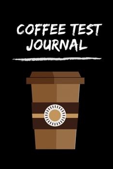 COFFEE TEST JOURNAL: The Coffee Test Journal is the Perfect Gift Item/ Coffee Tasting, Dring & Taste Lightly Lined Pages Daily
