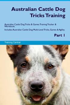 Paperback Australian Cattle Dog Tricks Training Australian Cattle Dog Tricks & Games Training Tracker & Workbook. Includes: Australian Cattle Dog Multi-Level Tr Book