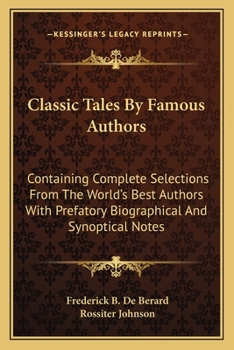 Paperback Classic Tales By Famous Authors: Containing Complete Selections From The World's Best Authors With Prefatory Biographical And Synoptical Notes Book