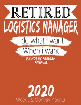 Paperback Retired Logistics Manager - I do What i Want When I Want 2020 Planner: High Performance Weekly Monthly Planner To Track Your Hourly Daily Weekly Month Book