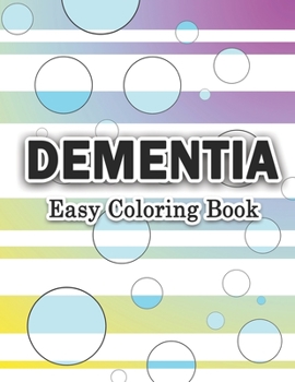 DEMENTIA – EASY COLORING BOOK: Large Print Calm Designs to Improve Seniors and Elderly Concentration