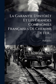 Paperback La Garantie D'intérêt Et Les Grandes Compagnies Françaises De Chemins De Fer... [French] Book