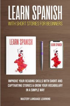 Paperback Learn Spanish with Short Stories for Beginners: Improve Your Reading Skills with Short and Captivating Stories & Grow Your Vocabulary in a Simple Way Book