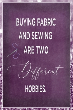 Buying Fabric And Sewing Are Two Different Hobbies: Sewing Quilting Journal Lined Notebook to Write In Funny Novelty Gift