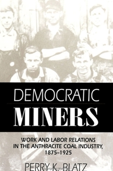 Paperback Democratic Miners: Work and Labor Relations in the Anthracite Coal Industry, 1875-1925 Book