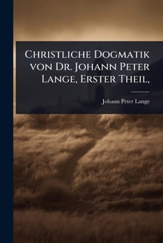 Christliche Dogmatik von Dr. Johann Peter Lange, Erster Theil, (German Edition)