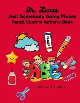 Paperback Dr. Lucas Just Somebody Going Places Pencil Control Activity Book: Lines and Shapes. Toddlers and Preschool Book