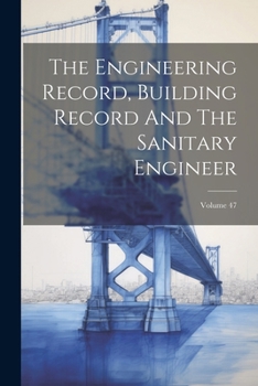 Paperback The Engineering Record, Building Record And The Sanitary Engineer; Volume 47 Book