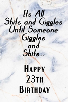 Paperback Its All Shits and Giggles and Until Someone Giggles and Shits Happy 23th Birthday: Bathroom Humor 23th Birthday gag Gift / Journal / Notebook / Diary Book