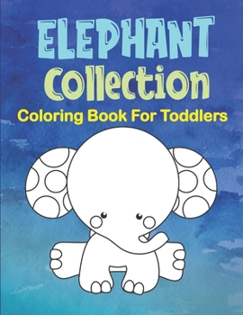 Paperback Elephant Collection Coloring Book For Toddlers: 77 Cute Baby Elephant Coloring Images, Elephant Coloring Book For Ages 2-5 Book