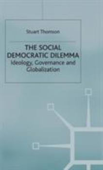 Hardcover The Social Democratic Dilemma: Ideology, Governance and Globalization Book