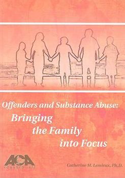 Substance-Abusing Offenders: Bringing the Family Into Focus