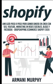 Paperback Shopify: Una Guía Paso a Paso para Ganar Dinero en Línea con SEO, YouTube, Marketing en Redes Sociales, Blogs y Facebook - Dropshipping eCommerce Shopify 2020 (Spanish Edition) [Spanish] Book
