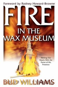 Paperback Fire in the Wax Museum: Melting Our Hearts with the Flame of His Presence Book