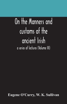 Paperback On the manners and customs of the ancient Irish: a series of lectures (Volume III) Book