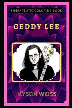 Geddy Lee Therapeutic Coloring Book: Fun, Easy, and Relaxing Coloring Pages for Everyone (Geddy Lee Therapeutic Coloring Books)