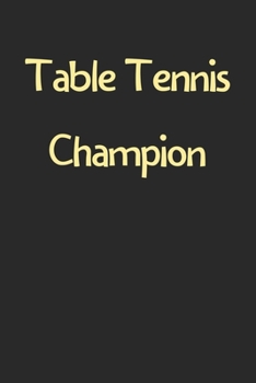 Paperback Table Tennis Champion: Lined Journal, 120 Pages, 6 x 9, Funny Table Tennis Gift Idea, Black Matte Finish (Table Tennis Champion Journal) Book