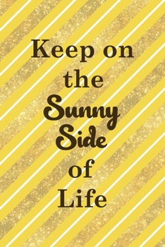 Keep On The Sunny Side Of Life: All Purpose 6x9 Blank Lined Notebook Journal Way Better Than A Card Trendy Unique Gift Yellow And Golden Lines Sun