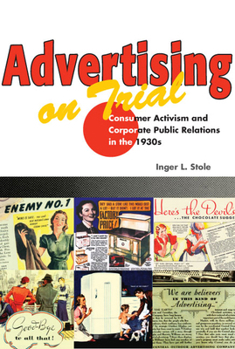Advertising on Trial: Consumer Activism and Corporate Public Relations in the 1930s (History of Communication)