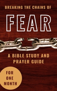 Paperback Breaking The Chains Of Fear: A Bible Study And Prayer Guide For One Month Book