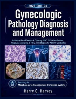 Paperback Gynecologic Pathology Diagnosis and Management: Evidence-Based Textbook Covering WHO 2020 Classification, Molecular Subtyping, & FIGO 2023 Staging for Book