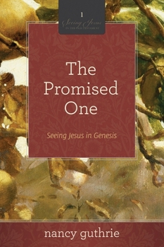 The Promised One (A 10-week Bible Study): Seeing Jesus in Genesis - Book #1 of the Seeing Jesus in the Old Testament