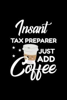 Paperback Insant Tax Preparer Just Add Coffee: Funny Notebook for Tax Preparer - Funny Christmas Gift Idea for Tax Preparer - Tax Preparer Journal - 100 pages 6 Book