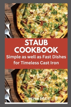 Paperback Staub Cookbook: Simple as well as Fast Dishes for Timeless Cast Iron Book