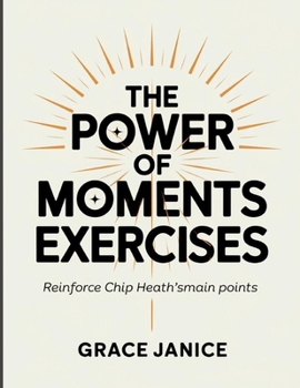 The Power of Moments Exercises: Reinforce Chip Heath's Main Points